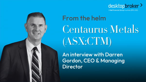 From the helm: Centaurus Metals (ASX:CTM), CEO & MD, Darren Gordon
